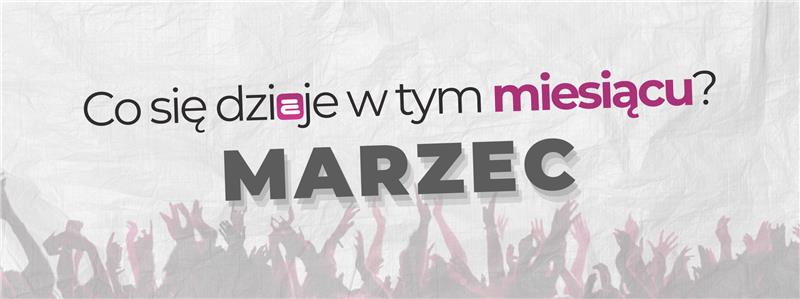 Co się dzieje w tym miesiącu - Marzec