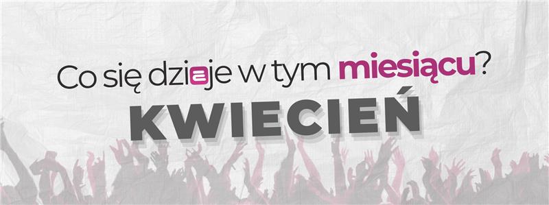 Co się dzieje w tym miesiącu - Kwiecień