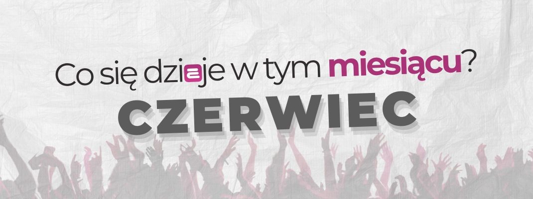 Co się dzieje w tym miesiącu - Czerwiec