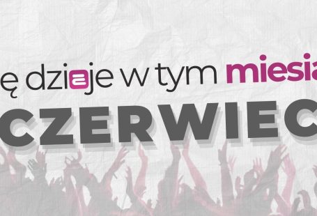 Co się dzieje w tym miesiącu - Czerwiec