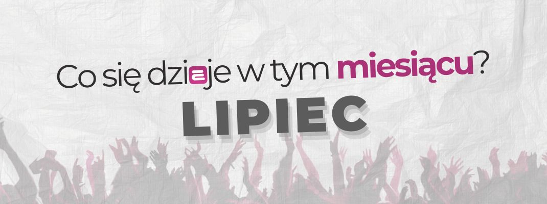 Co się dzieje w tym miesiącu - lipiec
