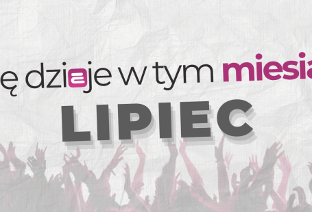Co się dzieje w tym miesiącu - lipiec