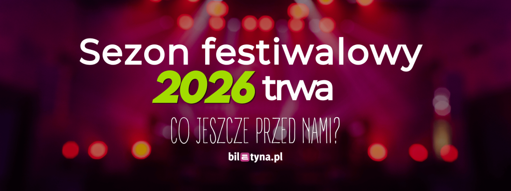 Sezon festiwalowy 2026 trwa. Co jeszcze przed nami