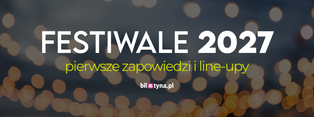 Festiwale 2027 – pierwsze zapowiedzi i line-upy