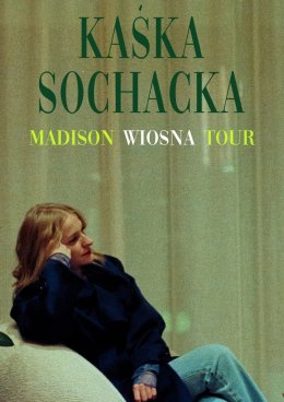 Kaśka Sochacka - Madison Wiosna Tour - koncert