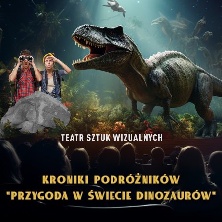 Kroniki Podróżników: Przygoda w Świecie Dinozaurów. Spektakl Multimedialny z efektem 3D - dla dzieci