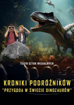 Kroniki Podróżników: Przygoda w Świecie Dinozaurów. Spektakl-Widowisko 3D Teatru Sztuk Wizualnych - dla dzieci