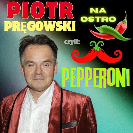 Piotr Pręgowski na ostro, czyli - &quot;Pepperoni!&quot; - kabaret