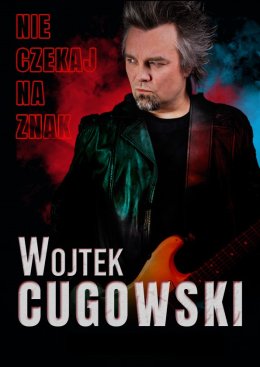 Wojtek Cugowski - Trasa Koncertowa „Nie czekaj na znak” - koncert