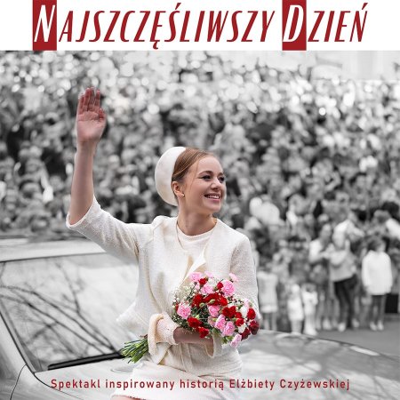 Najszczęśliwszy dzień - monodram muzyczny inspirowany legendarną postacią Elżbiety Czyżewskiej - spektakl