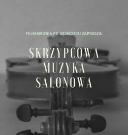 "Skrzypcowa muzyka salonowa" - koncert z cyklu Filharmonia po sąsiedzku - koncert