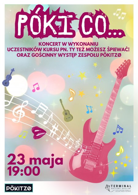 Póki co...: koncert w wykonaniu uczestników kursu pn. Ty też możesz śpiewać! oraz zespołu PÖKITZØ - kabaret