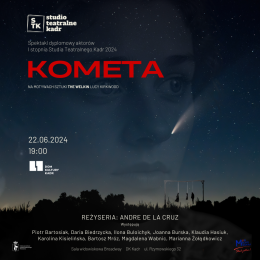 KOMETA - spektakl dyplomowy 2024 Studia Teatralnego Kadr – I stopnia - spektakl