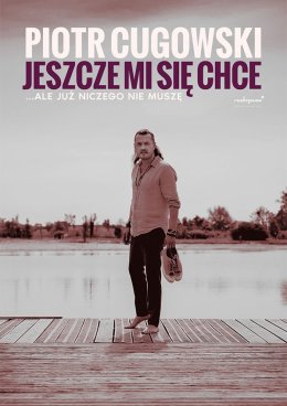 Piotr Cugowski - Jeszcze mi się chce… ale już niczego nie muszę - koncert