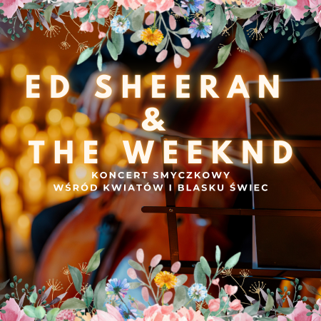 Koncert wśród kwiatów i świec: Ed Sheeran & The Weeknd - koncert