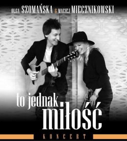 Maciej Miecznikowski i Olga Szomańska Koncert "TO JEDNAK MIŁOŚĆ" - koncert