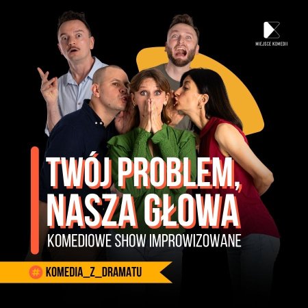 Twój Problem Nasza Głowa! Komediowe Show Improwizowane - spektakl