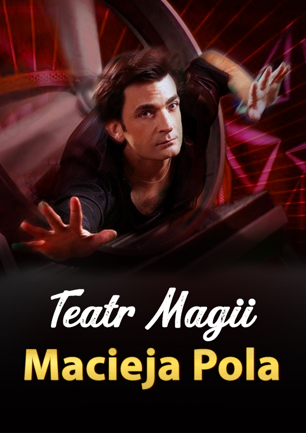 Teatr Magii Macieja Pola - Interaktywne Familijne Widowisko Najsłynniejszego Polskiego Iluzjonisty Katowice