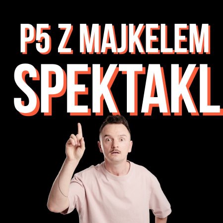Komediowy Pokaz Powarsztatowy - P5 Majkela - spektakl