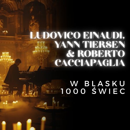 Koncert przy świecach: Ludovico Einaudi, Yann Tiersen and Roberto Cacciapaglia - koncert