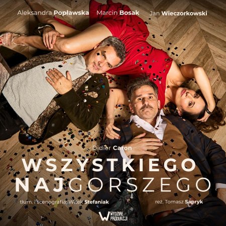 Wszystkiego Najgorszego - Popławska, Wieczorkowski i Bosak - spektakl