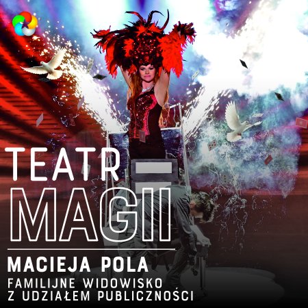 Teatr Magii Macieja Pola - Interaktywne Familijne Widowisko Najsłynniejszego Polskiego Iluzjonisty - dla dzieci