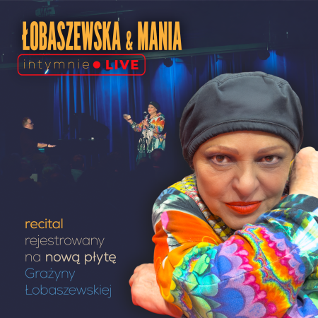Łobaszewska &amp; Mania. intymnie LIVE - recital rejestrowany na nową płytę Artystki - koncert
