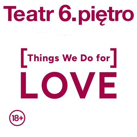 [Things We Do for] LOVE - spektakl