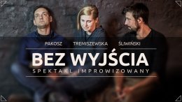 "Bez wyjścia" - Tremiszewska, Pakosz, Śliwiński - spektakl improwizowany - kabaret