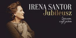 Koncert Ireny Santor - Diamentowy Jubileusz pt. "Śpiewam, czyli jestem". - koncert
