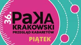36.Krakowski Przegląd Kabaretów PAKA - PIĄTEK - kabaret