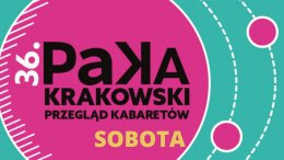 36.Krakowski Przegląd Kabaretów PAKA - SOBOTA - kabaret