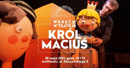 Wkręć się w teatr: Król Maciuś - spektakl