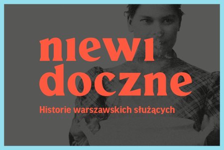 „Alternatywy” i Muzeum Warszawy: spotkanie wokół książki Niewidoczne. Historie warszawskich służących - inne