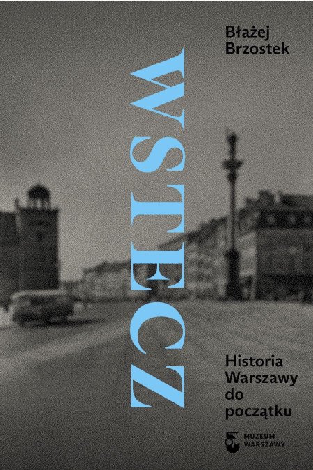 Wstecz. Historia Warszawy do początku - spotkanie z prof. Błażejem Brzostkiem - inne