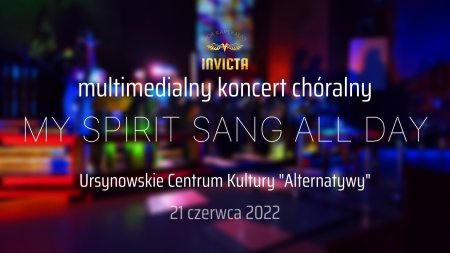 „My Spirit Sang All Day” – multimedialny koncert w wykonaniu Chóru Kameralnego „Invicta” - koncert