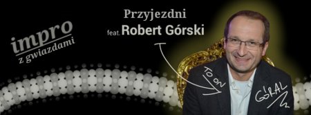 Impro z GWIAZDAMI - Przyjezdni i Robert Górski - kabaret