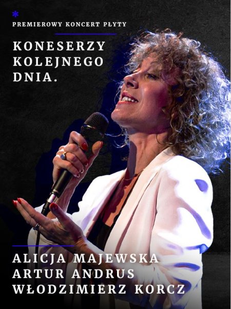 Alicja Majewska, Artur Andrus i Włodzimierz Korcz – premierowy koncert płyty „Koneserzy kolejnego dnia” - koncert