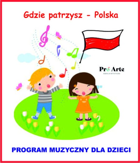 "Gdzie patrzysz - Polska"- program muzyczny dla dzieci w wykonaniu agencji artystycznej Pro Arte - dla dzieci