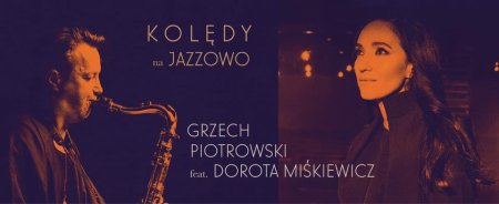 Grzech Piotrowski feat.Dorota Miśkiewicz „Kolędy na jazzowo” - koncert