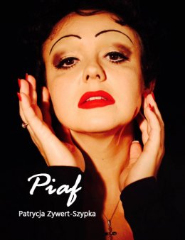 "Piaf" Monodram w wykonaniu Patrycji Zywert-Szypki - spektakl