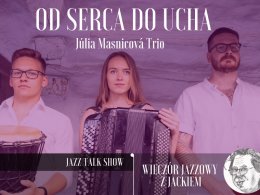 "Od serca do ucha" Júlia Masnicová Trio - koncert