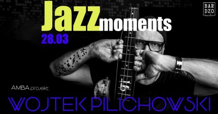 Jazz Moments Wojtek Pilichowski 'Projekt Amba' - koncert