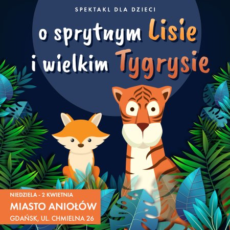 " O SPRYTNYM LISIE I WIELKIM TYGRYSIE " spektakl teatralny dla dzieci - dla dzieci