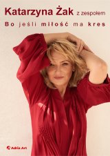 Katarzyna Żak - Bo jeśli miłość ma kres