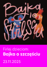 FIRLEJ DZIECIOM: „Bajka o szczęściu”