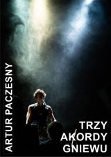 Trzy akordy gniewu - monodram Artura Paczesnego