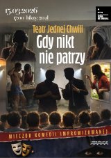 Teatr Jednej Chwili  „Gdy nikt nie patrzy" Wieczór komedii improwizowanej