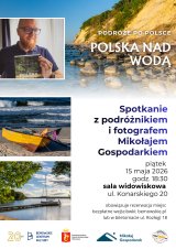 “Polska nad wodą” – spotkanie z podróżnikiem Mikołajem Gospodarkiem