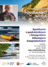 “Polska nad wodą'' - Spotkanie z podróżnikiem Mikołajem Gospodarkiem